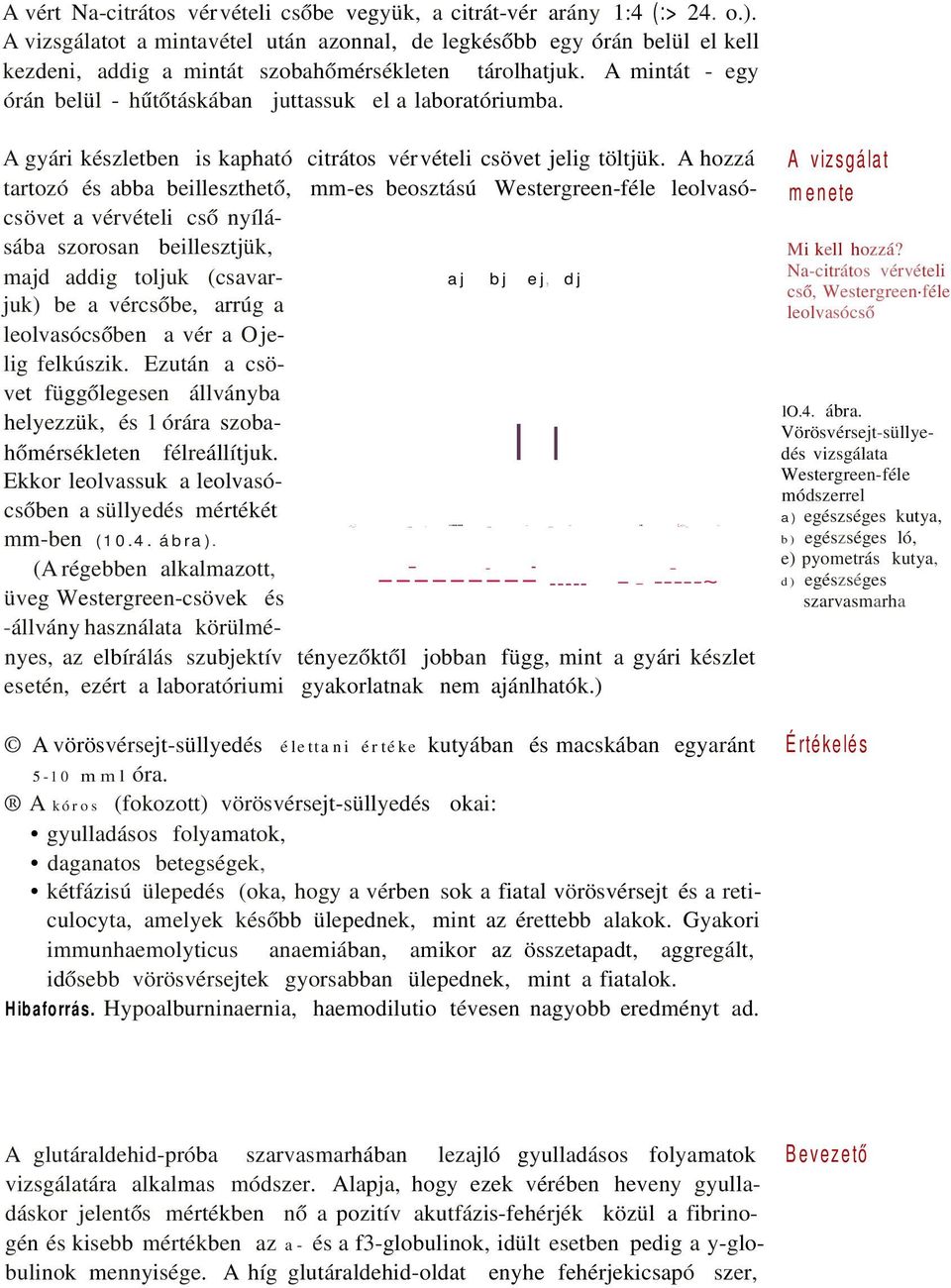 A mintát - egy órán belül - hűtőtáskában juttassuk el a laboratóriumba. A gyári készletben is kapható citrátos vérvételi csövet jelig töltjük.