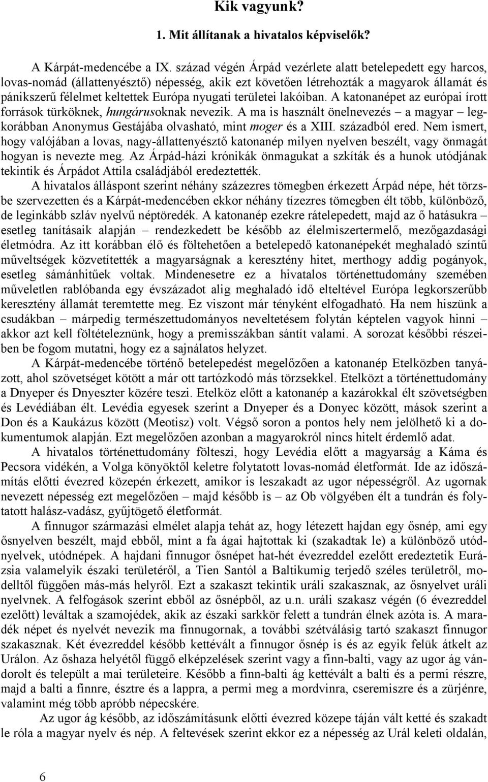 területei lakóiban. A katonanépet az európai írott források türköknek, hungárusoknak nevezik. A ma is használt önelnevezés a magyar legkorábban Anonymus Gestájába olvasható, mint moger és a XIII.