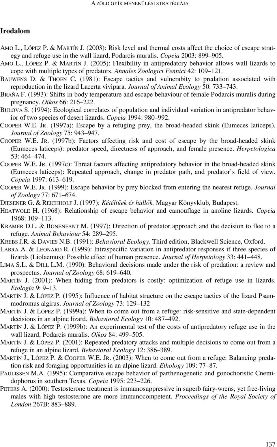 BAUWENS D. & THOEN C. (1981): Escape tactics and vulnerabity to predation associated with reproduction in the lizard Lacerta vivipara. Journal of Animal Ecology 50: 733 743. BRAÑA F.