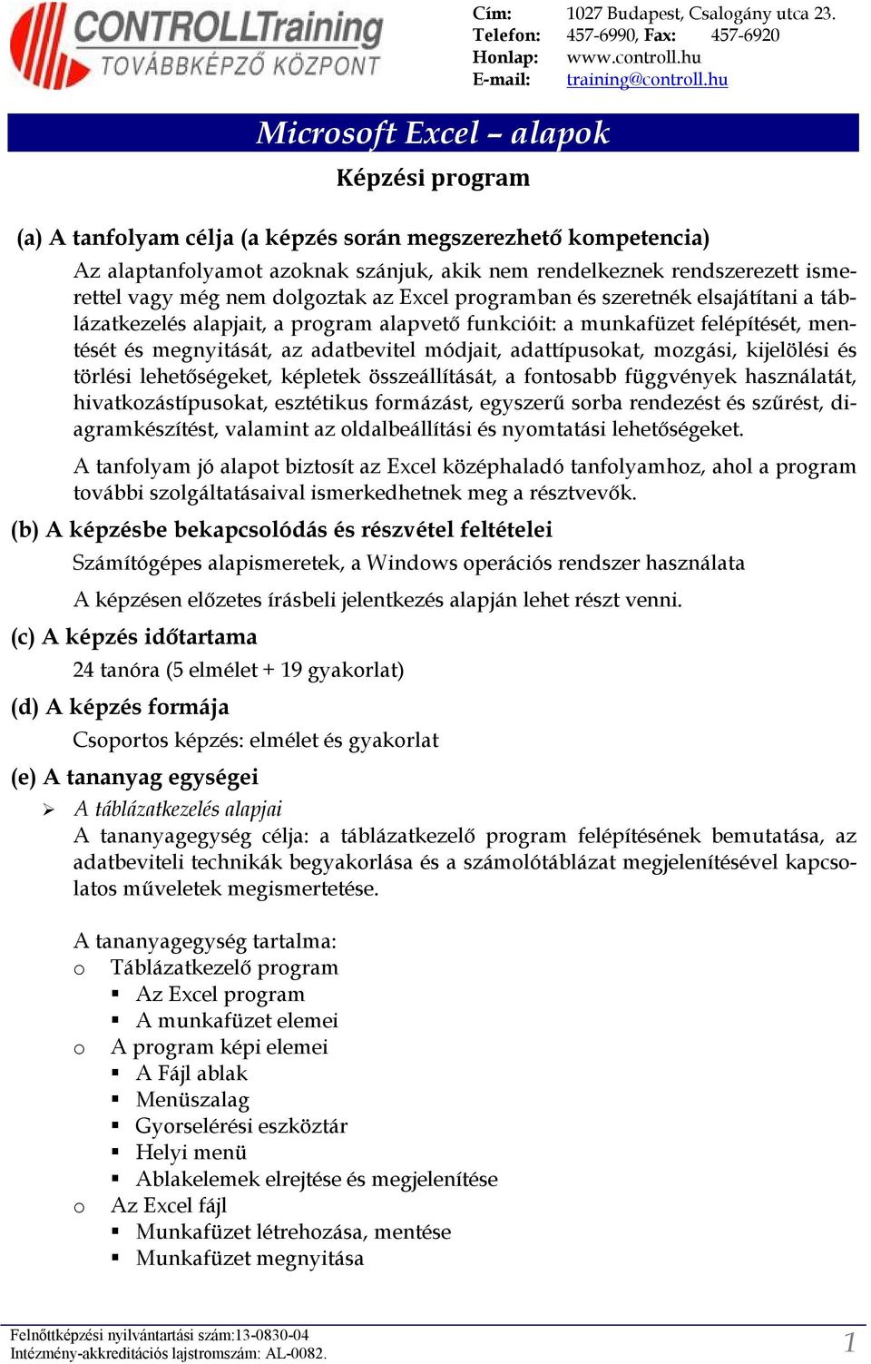 elsajátítani a táblázatkezelés alapjait, a prgram alapvető funkcióit: a munkafüzet felépítését, mentését és megnyitását, az adatbevitel módjait, adattípuskat, mzgási, kijelölési és törlési