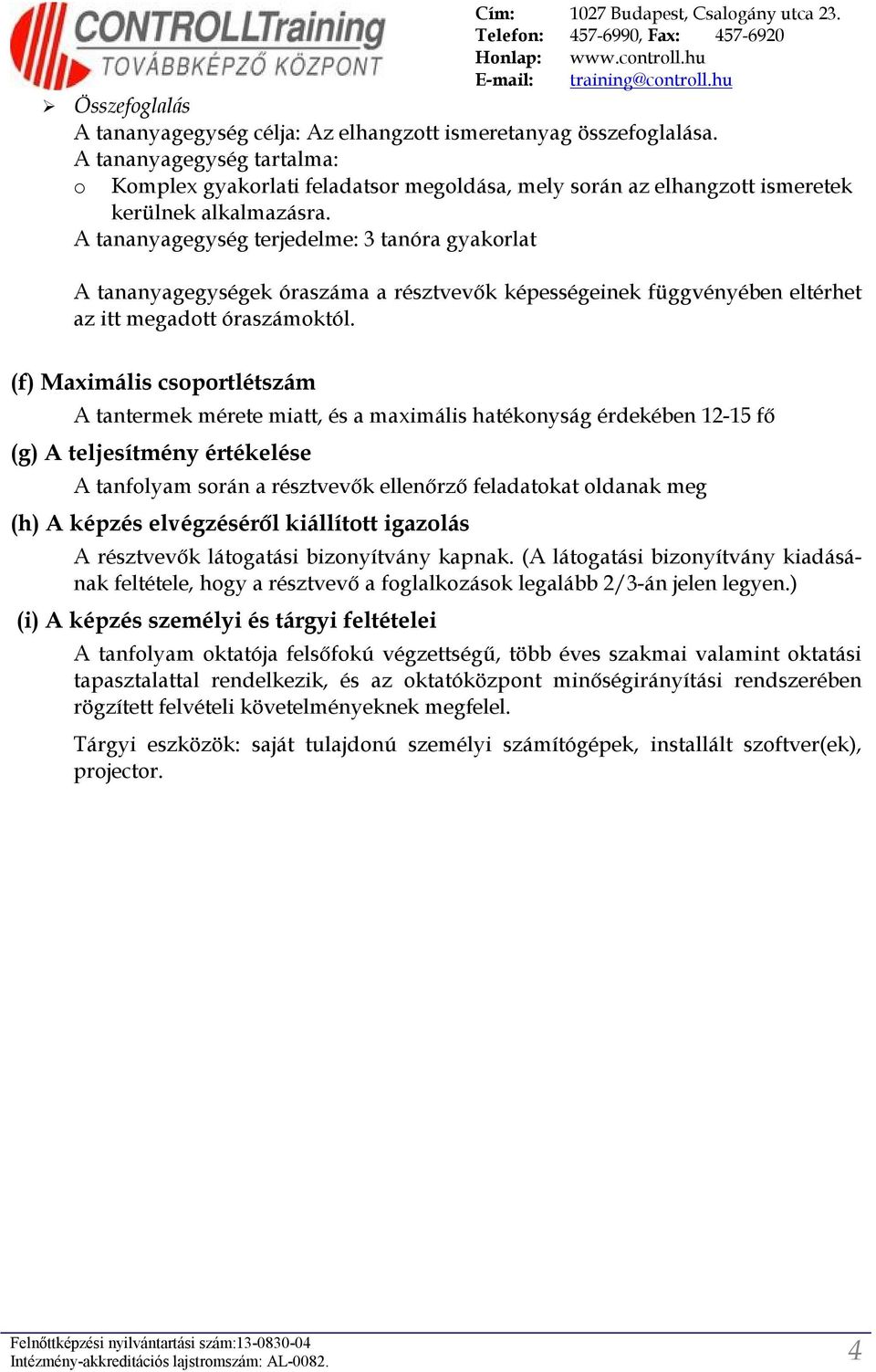 A tananyagegység terjedelme: 3 tanóra gyakrlat A tananyagegységek óraszáma a résztvevők képességeinek függvényében eltérhet az itt megadtt óraszámktól.