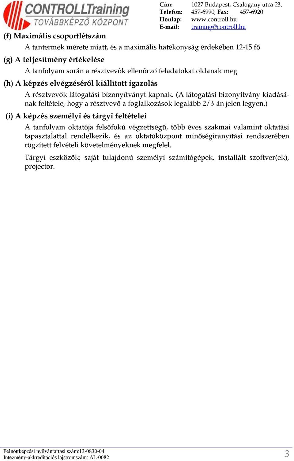 kiállíttt igazlás A résztvevők látgatási biznyítványt kapnak. (A látgatási biznyítvány kiadásának feltétele, hgy a résztvevő a fglalkzásk legalább 2/3-án jelen legyen.