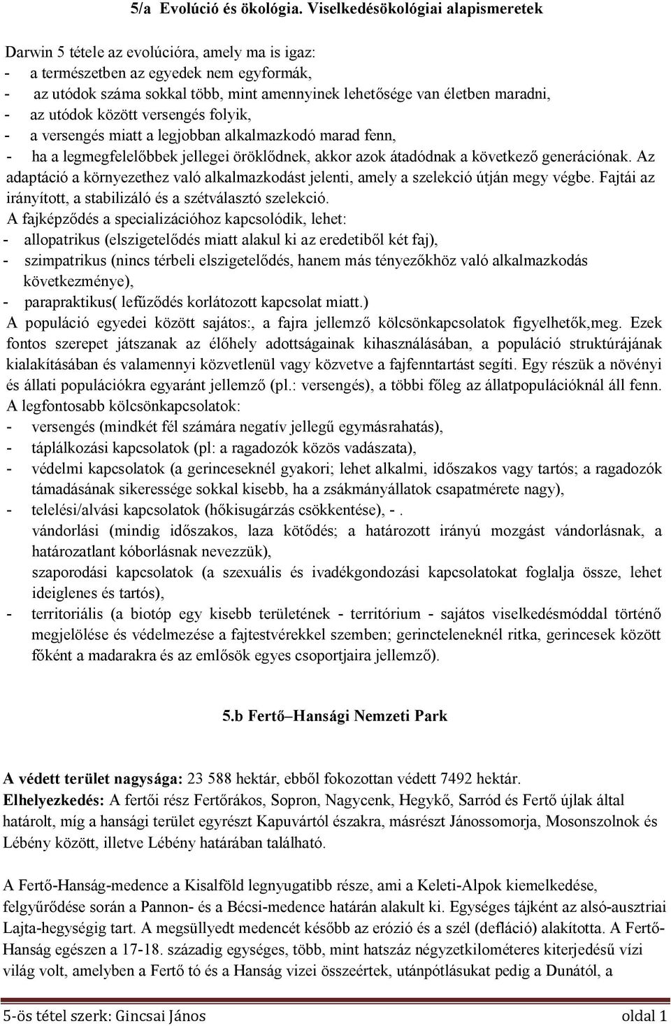 maradni, - az utódok között versengés folyik, - a versengés miatt a legjobban alkalmazkodó marad fenn, - ha a legmegfelelőbbek jellegei öröklődnek, akkor azok átadódnak a következő generációnak.