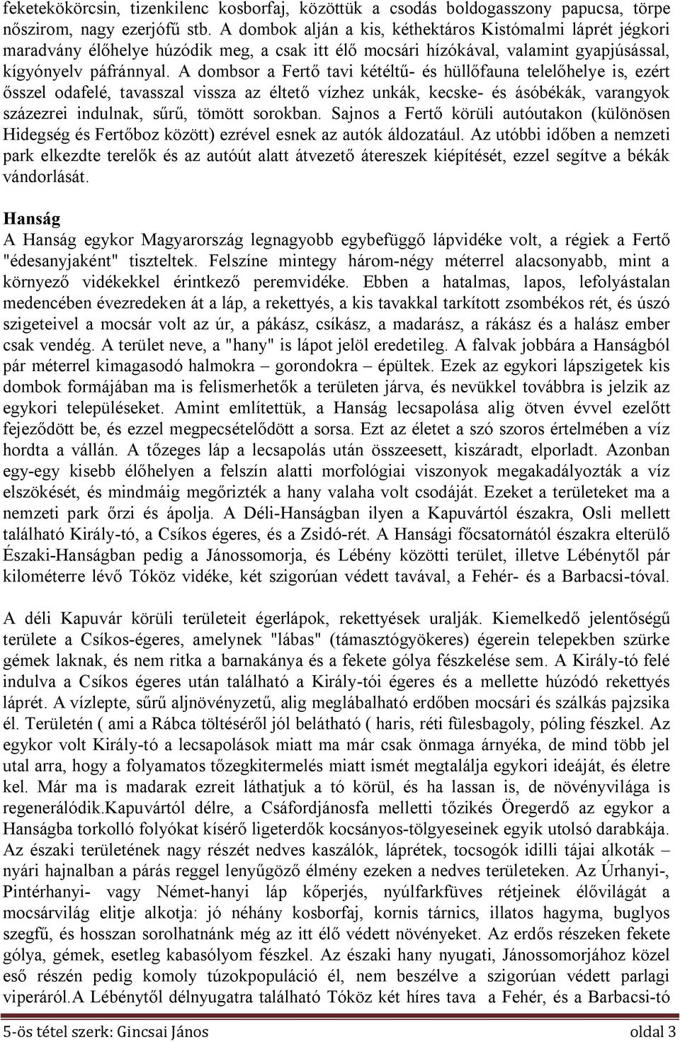 A dombsor a Fertő tavi kétéltű- és hüllőfauna telelőhelye is, ezért ősszel odafelé, tavasszal vissza az éltető vízhez unkák, kecske- és ásóbékák, varangyok százezrei indulnak, sűrű, tömött sorokban.