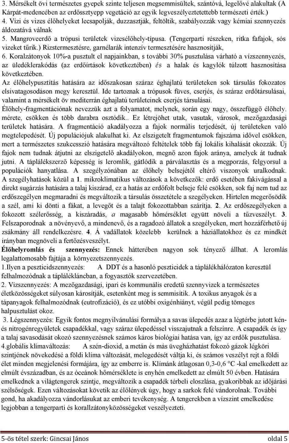 (Tengerparti részeken, ritka fafajok, sós vizeket tűrik.) Rizstermesztésre, garnélarák intenzív termesztésére hasznosítják, 6.