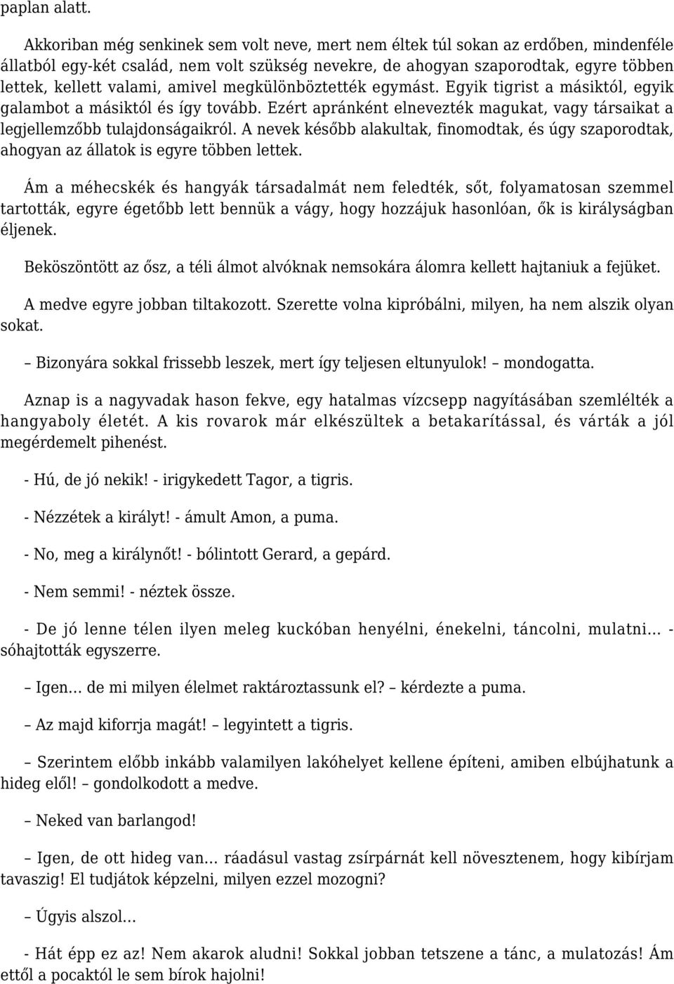 amivel megkülönböztették egymást. Egyik tigrist a másiktól, egyik galambot a másiktól és így tovább. Ezért apránként elnevezték magukat, vagy társaikat a legjellemzőbb tulajdonságaikról.