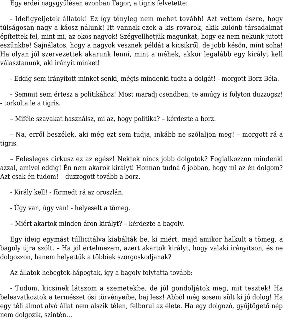 Sajnálatos, hogy a nagyok vesznek példát a kicsikről, de jobb későn, mint soha! Ha olyan jól szervezettek akarunk lenni, mint a méhek, akkor legalább egy királyt kell választanunk, aki irányít minket!