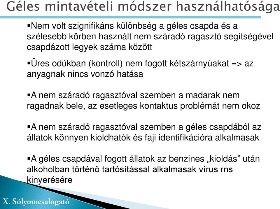 madarak nem ragadnak bele, az esetleges kontaktus problémát nem okoz A nem száradó ragasztóval szemben a géles csapdából az állatok könnyen kioldhatók és