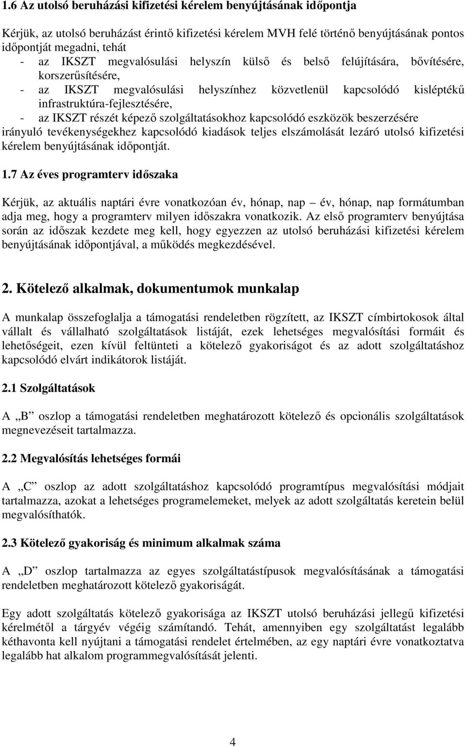 részét képező szolgáltatásokhoz kapcsolódó eszközök beszerzésére irányuló tevékenységekhez kapcsolódó kiadások teljes elszámolását lezáró utolsó kifizetési kérelem benyújtásának időpontját. 1.