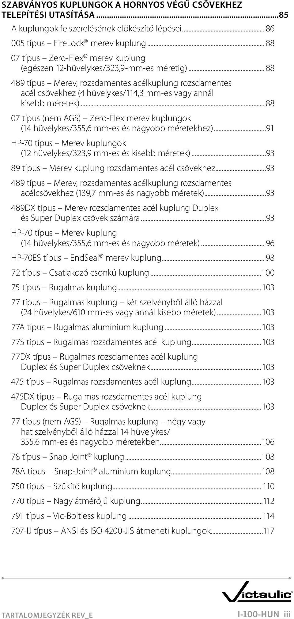 .. 88 489 típus Merev, rozsdamentes acélkuplung rozsdamentes acél csövekhez (4 hüvelykes/114,3 mm-es vagy annál kisebb méretek).