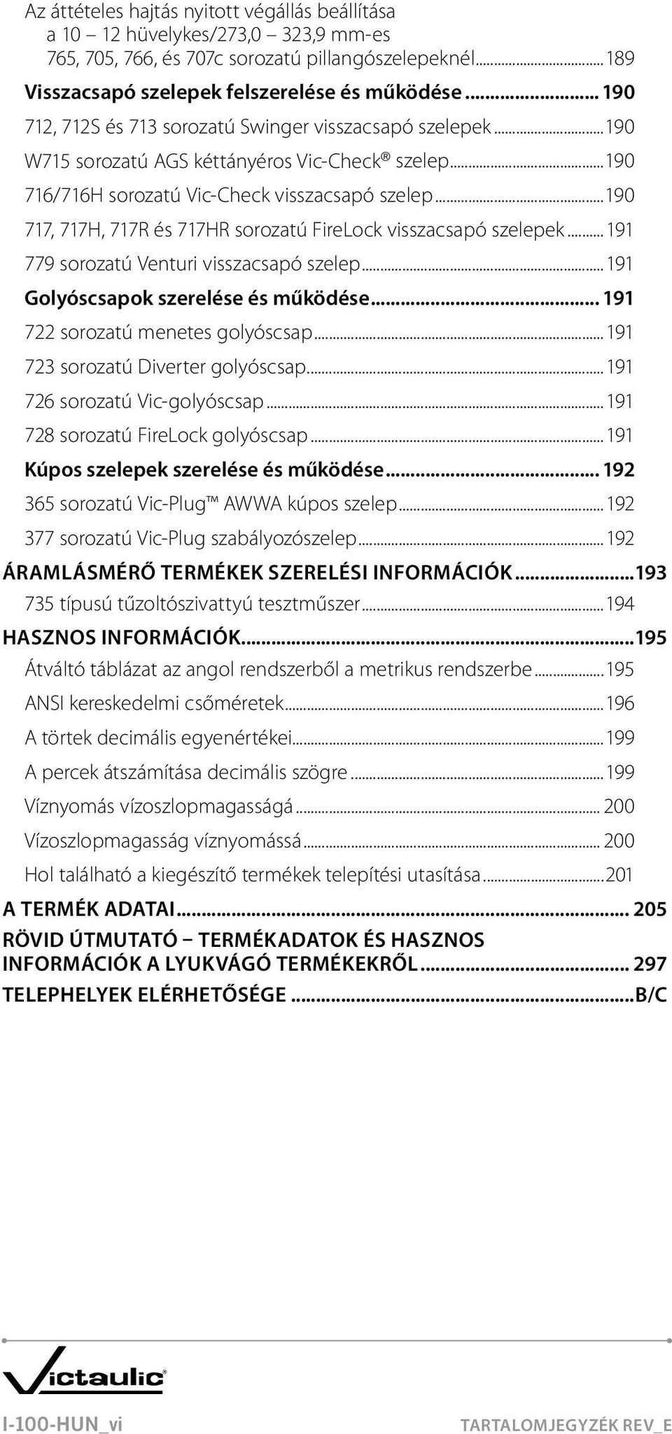 ..190 717, 717H, 717R és 717HR sorozatú FireLock visszacsapó szelepek... 191 779 sorozatú Venturi visszacsapó szelep...191 Golyóscsapok szerelése és működése... 191 722 sorozatú menetes golyóscsap.