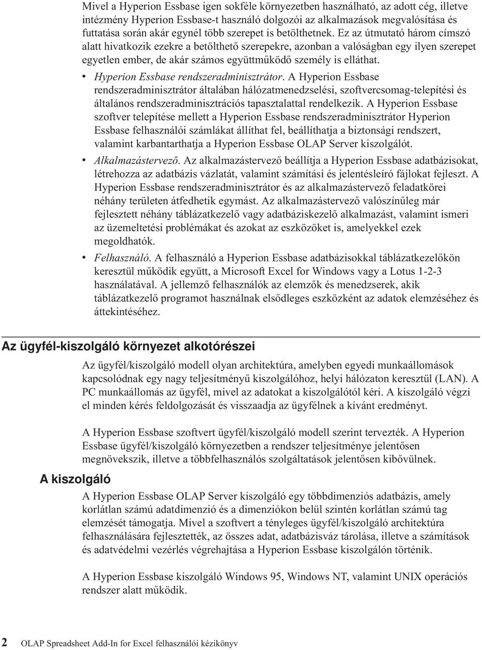 Ez az útmutató három címszó alatt hivatkozik ezekre a betölthető szerepekre, azonban a valóságban egy ilyen szerepet egyetlen ember, de akárszámos együttműködő személy is elláthat.