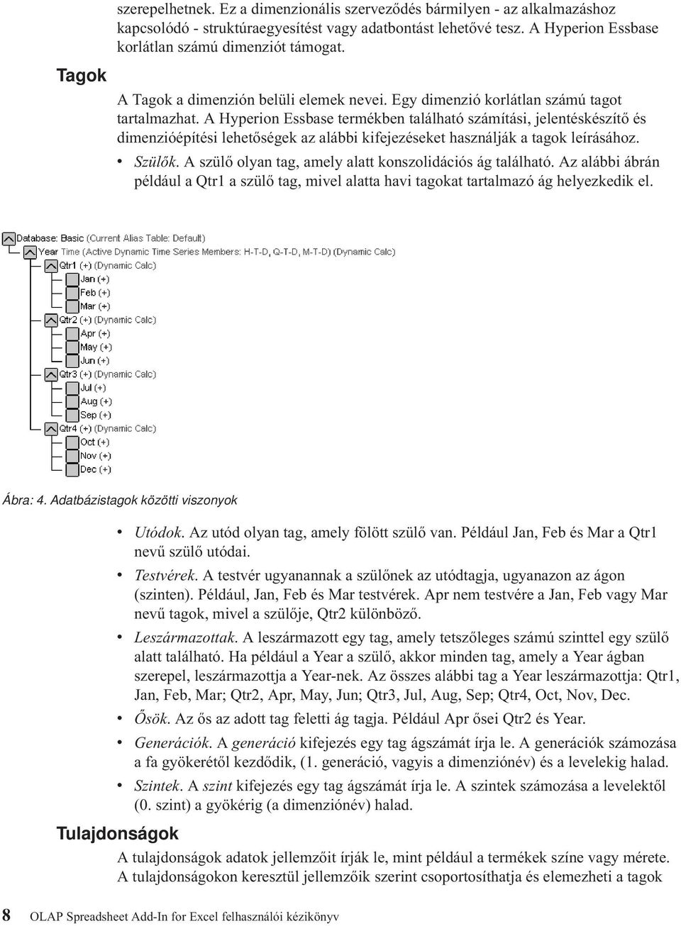 A Hyperion Essbase termékben található számítási, jelentéskészítő és dimenzióépítési lehetőségek az alábbi kifejezéseket használják a tagok leírásához. v Szülők.