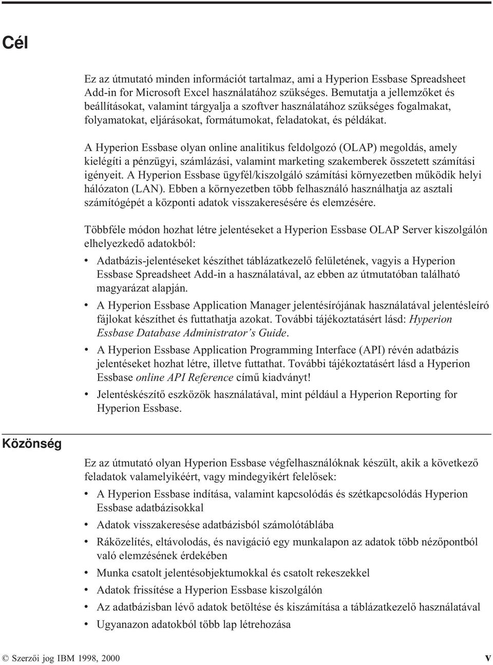 A Hyperion Essbase olyan online analitikus feldolgozó (OLAP) megoldás, amely kielégítiapénzügyi, számlázási, valamint marketing szakemberek összetett számítási igényeit.