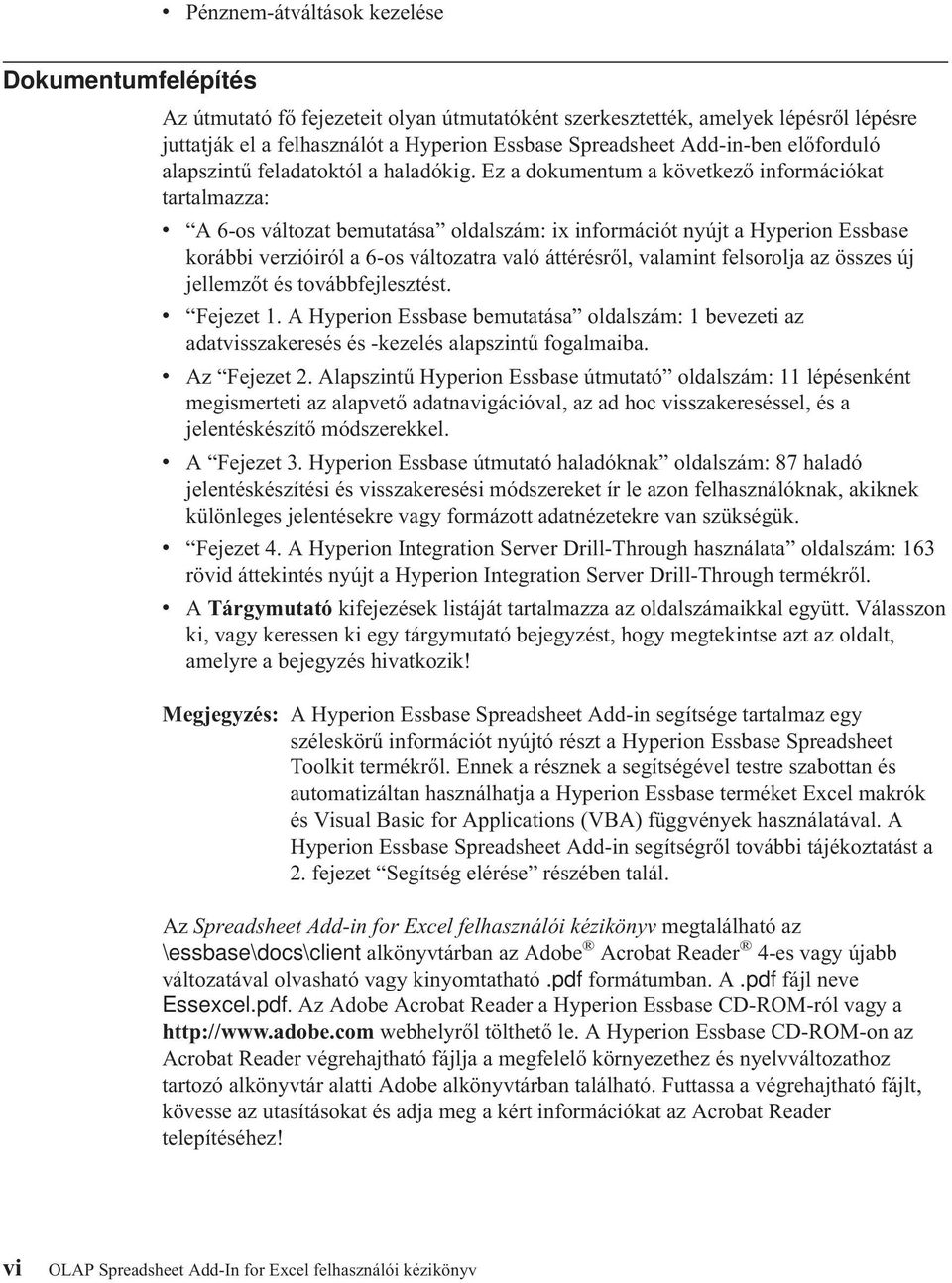 Ez a dokumentum a következő információkat tartalmazza: v A 6-os változat bemutatása oldalszám: ix információt nyújt a Hyperion Essbase korábbi verzióiról a 6-os változatra való áttérésről, valamint