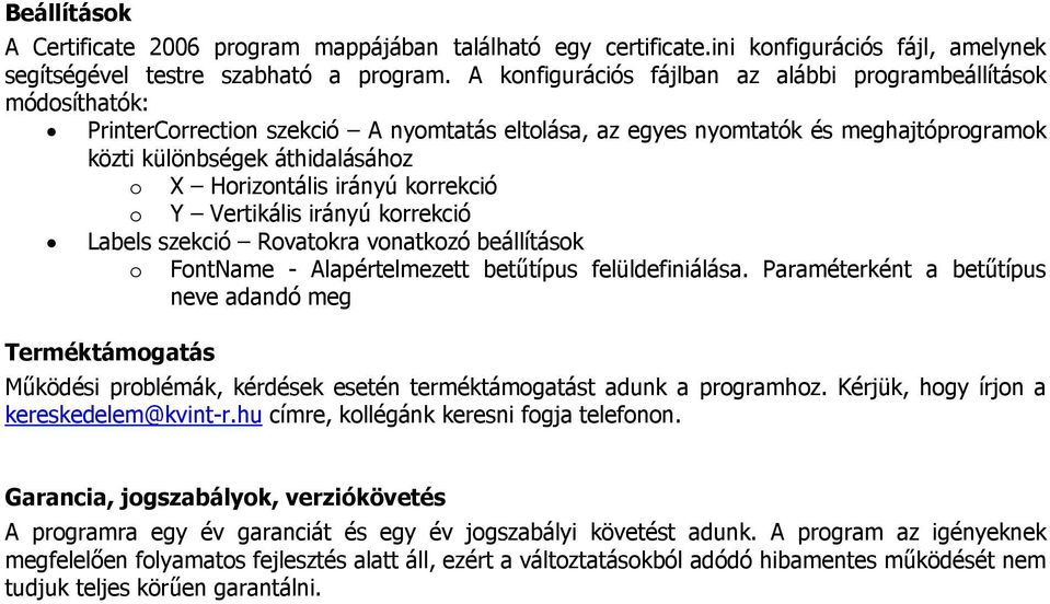 Horizontális irányú korrekció o Y Vertikális irányú korrekció Labels szekció Rovatokra vonatkozó beállítások o FontName - Alapértelmezett betűtípus felüldefiniálása.