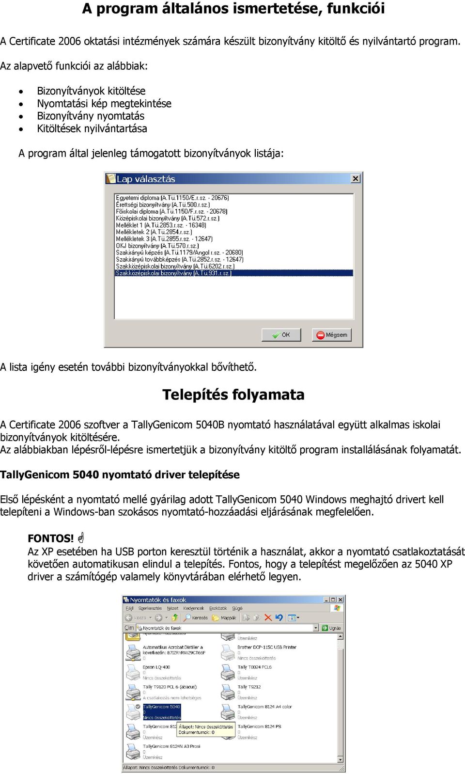 lista igény esetén további bizonyítványokkal bővíthető. Telepítés folyamata A Certificate 2006 szoftver a TallyGenicom 5040B nyomtató használatával együtt alkalmas iskolai bizonyítványok kitöltésére.