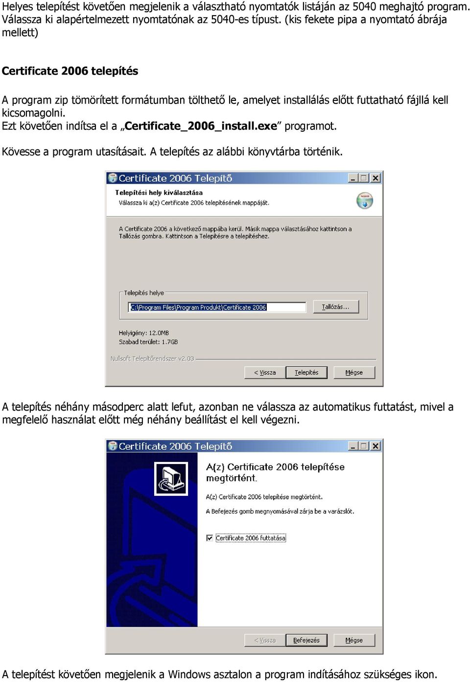 Ezt követően indítsa el a Certificate_2006_install.exe programot. Kövesse a program utasításait. A telepítés az alábbi könyvtárba történik.