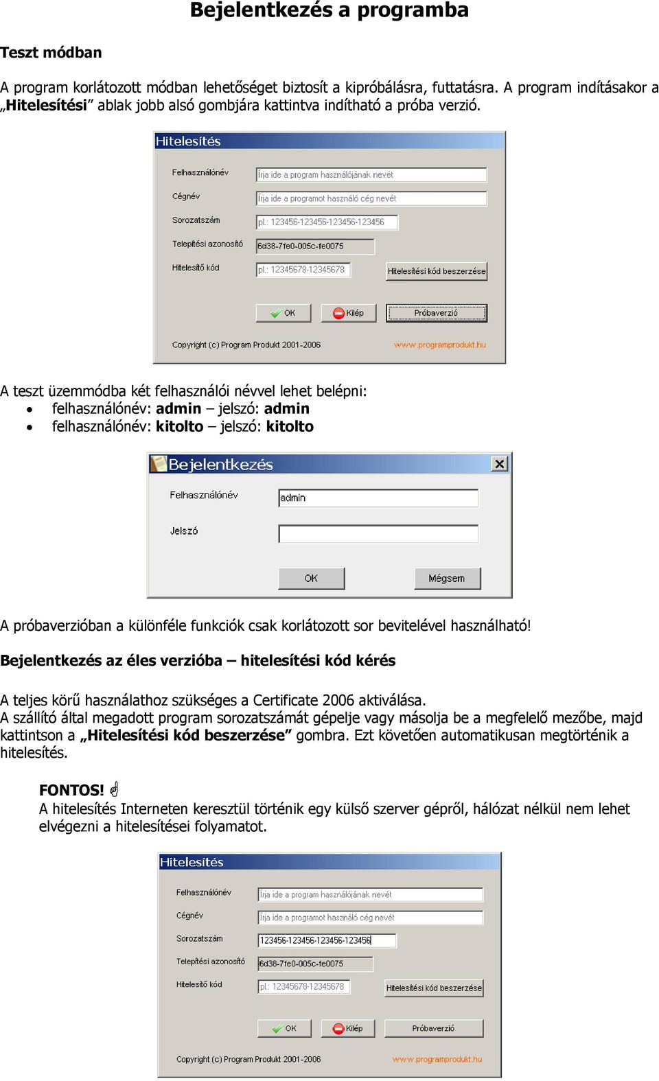A teszt üzemmódba két felhasználói névvel lehet belépni: felhasználónév: admin jelszó: admin felhasználónév: kitolto jelszó: kitolto A próbaverzióban a különféle funkciók csak korlátozott sor