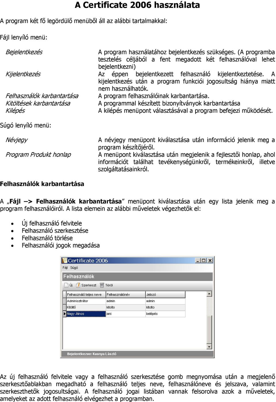 A kijelentkezés után a program funkciói jogosultság hiánya miatt nem használhatók. Felhasználók karbantartása A program felhasználóinak karbantartása.