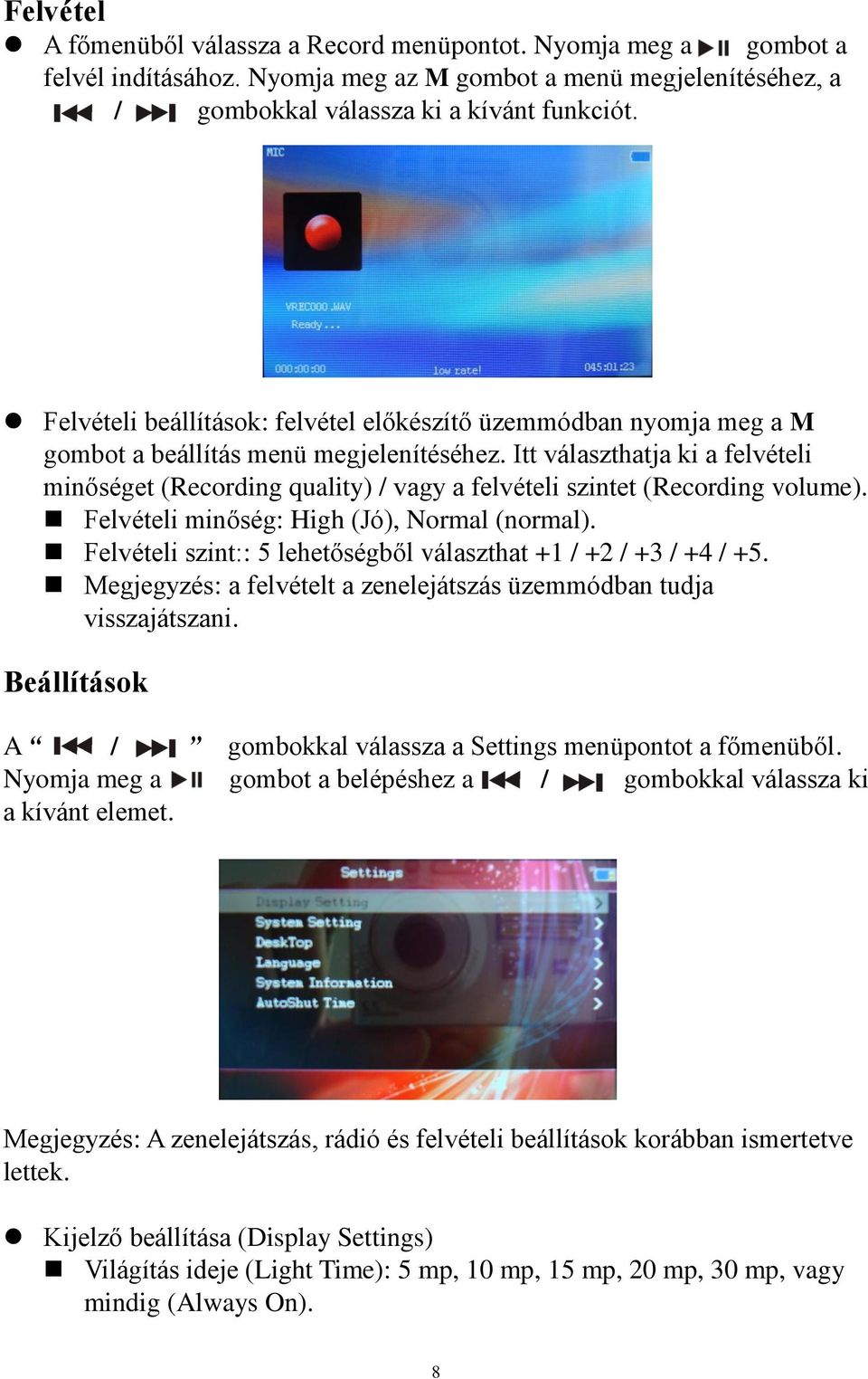 Itt választhatja ki a felvételi minőséget (Recording quality) / vagy a felvételi szintet (Recording volume). Felvételi minőség: High (Jó), Normal (normal).