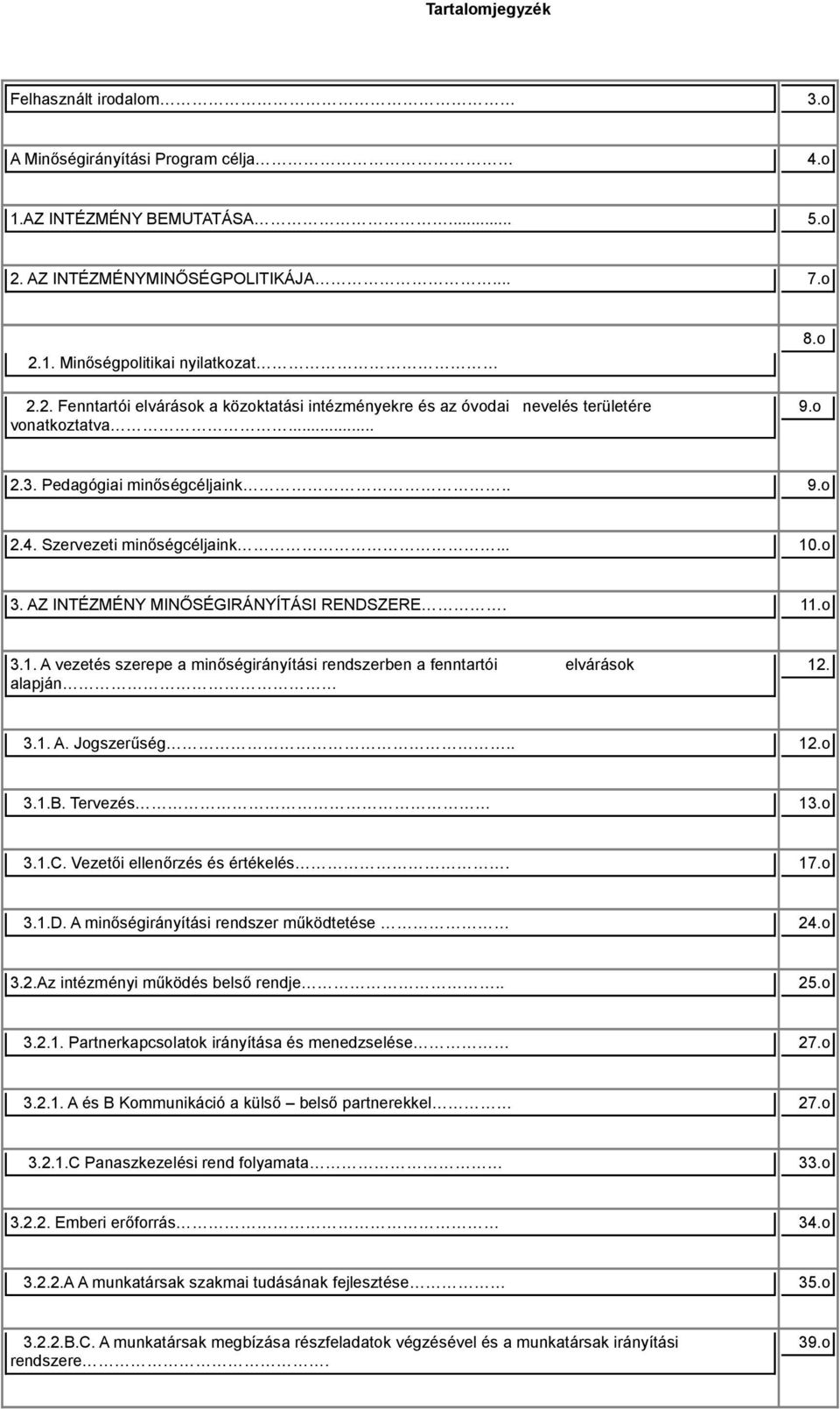 Pedagógiai minőségcéljaink.. 9.o 2.4. Szervezeti minőségcéljaink... 10.o 3. AZ INTÉZMÉNY MINŐSÉGIRÁNYÍTÁSI RENDSZERE. 11.o 3.1. A vezetés szerepe a minőségirányítási rendszerben a fenntartói elvárások alapján 12.