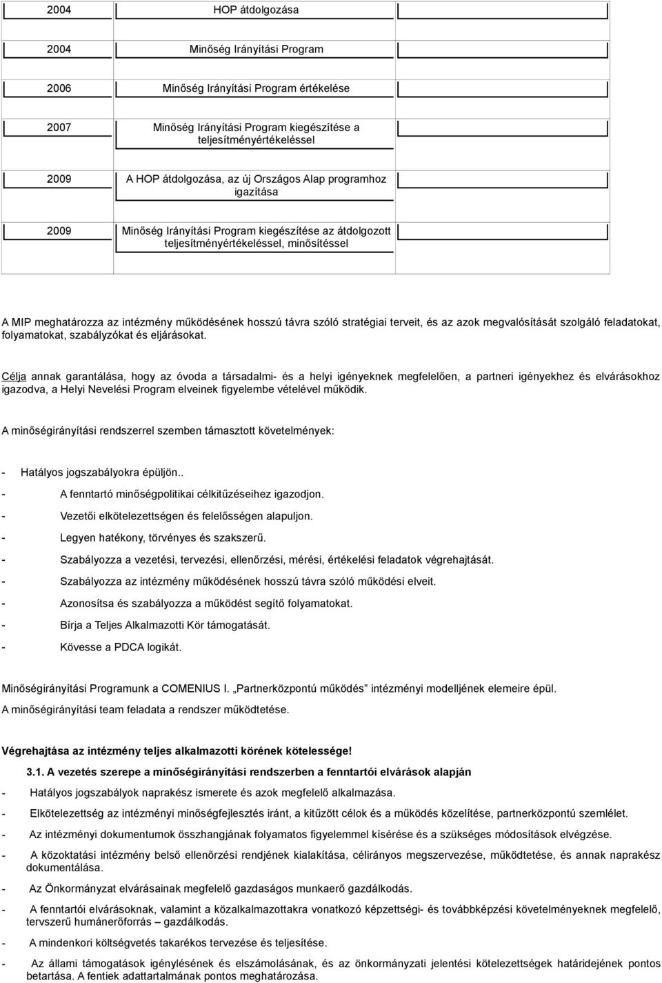 stratégiai terveit, és az azok megvalósítását szolgáló feladatokat, folyamatokat, szabályzókat és eljárásokat.