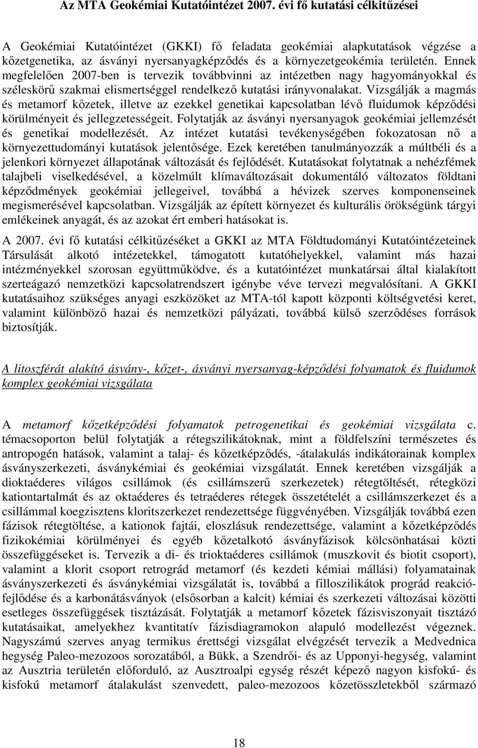 Ennek megfelelıen 2007ben is tervezik továbbvinni az intézetben nagy hagyományokkal és széleskörő szakmai elismertséggel rendelkezı kutatási irányvonalakat.