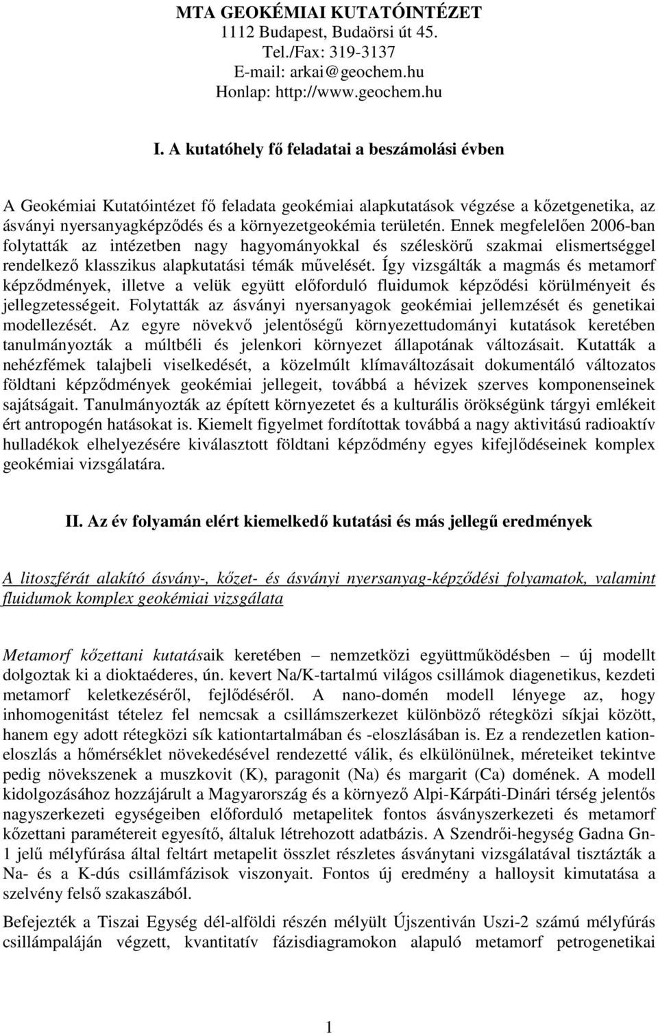 Ennek megfelelıen 2006ban folytatták az intézetben nagy hagyományokkal és széleskörő szakmai elismertséggel rendelkezı klasszikus alapkutatási témák mővelését.