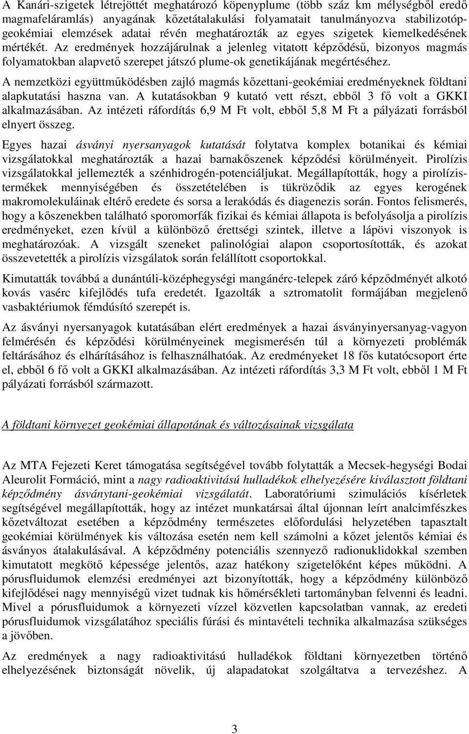 Az eredmények hozzájárulnak a jelenleg vitatott képzıdéső, bizonyos magmás folyamatokban alapvetı szerepet játszó plumeok genetikájának megértéséhez.