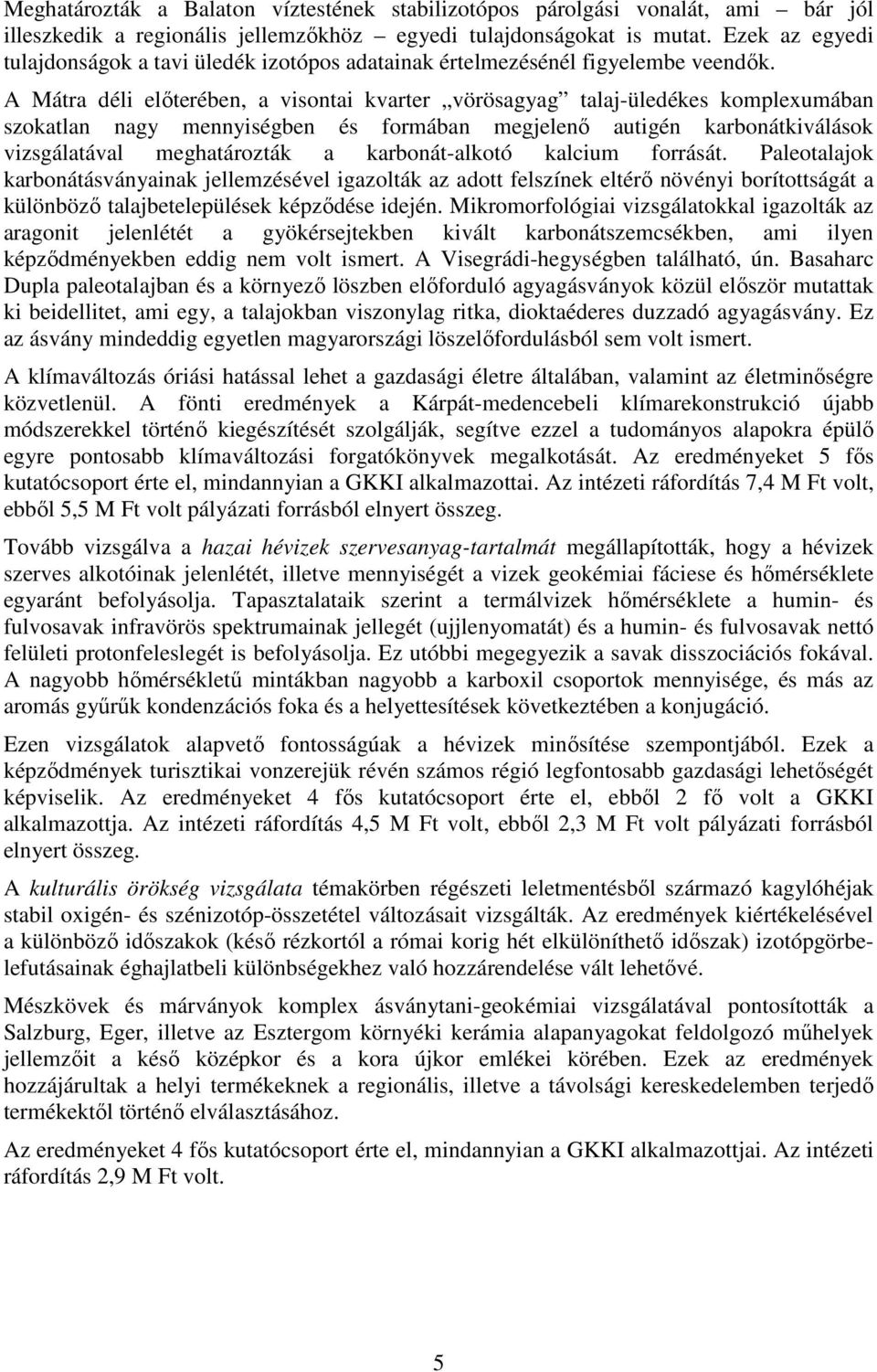 A Mátra déli elıterében, a visontai kvarter vörösagyag talajüledékes komplexumában szokatlan nagy mennyiségben és formában megjelenı autigén karbonátkiválások vizsgálatával meghatározták a