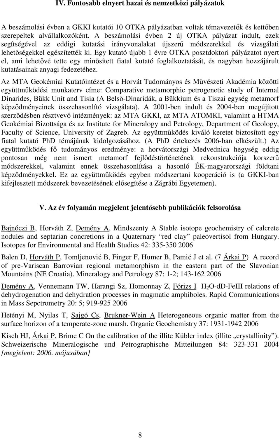 Egy kutató újabb 1 évre OTKA posztdoktori pályázatot nyert el, ami lehetıvé tette egy minısített fiatal kutató foglalkoztatását, és nagyban hozzájárult kutatásainak anyagi fedezetéhez.