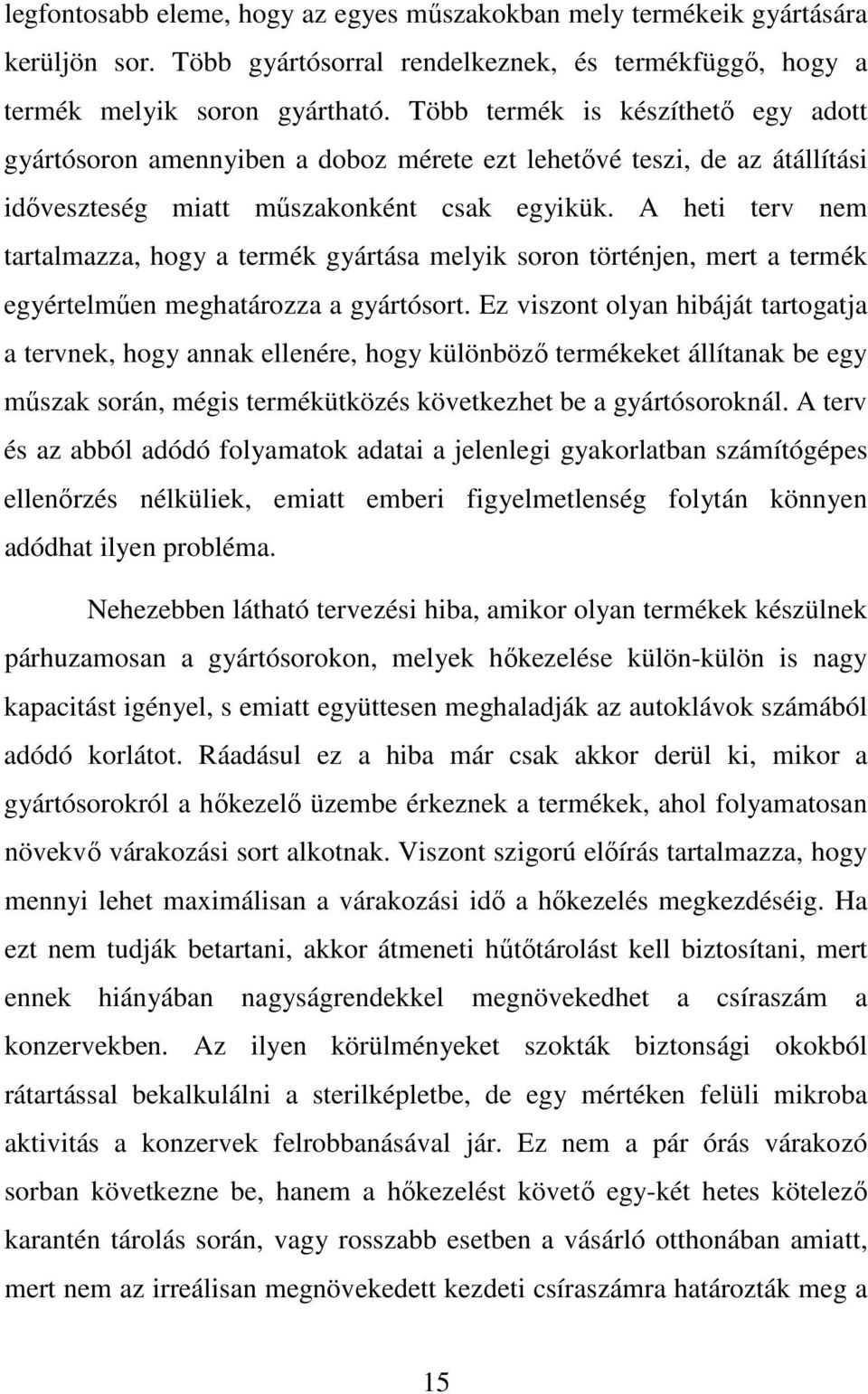 A heti terv nem tartalmazza, hogy a termék gyártása melyik soron történjen, mert a termék egyértelműen meghatározza a gyártósort.