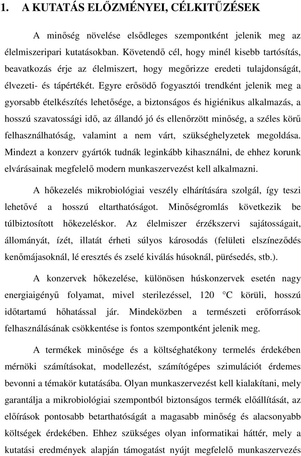 Egyre erősödő fogyasztói trendként jelenik meg a gyorsabb ételkészítés lehetősége, a biztonságos és higiénikus alkalmazás, a hosszú szavatossági idő, az állandó jó és ellenőrzött minőség, a széles