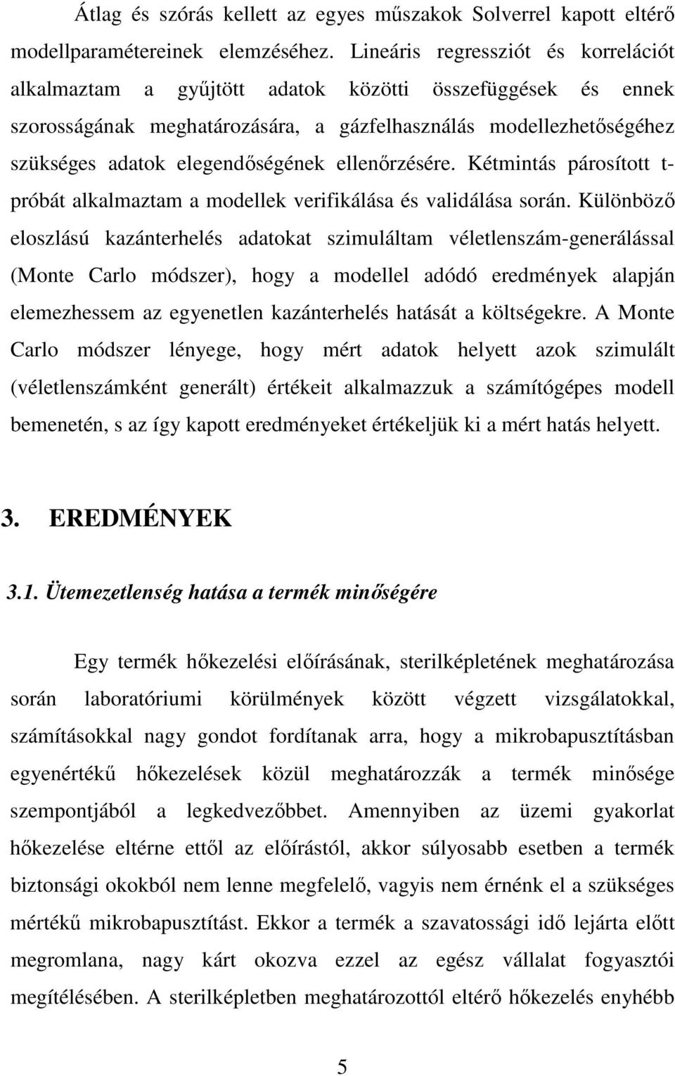 ellenőrzésére. Kétmintás párosított t- próbát alkalmaztam a modellek verifikálása és validálása során.