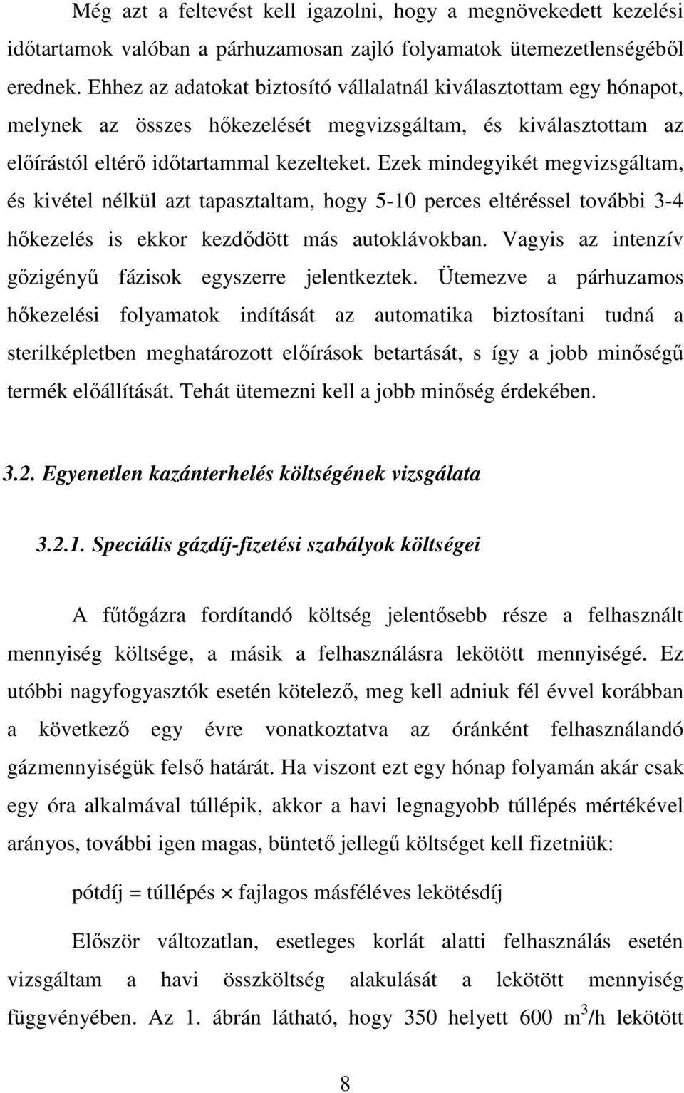 Ezek mindegyikét megvizsgáltam, és kivétel nélkül azt tapasztaltam, hogy 5-10 perces eltéréssel további 3-4 hőkezelés is ekkor kezdődött más autoklávokban.