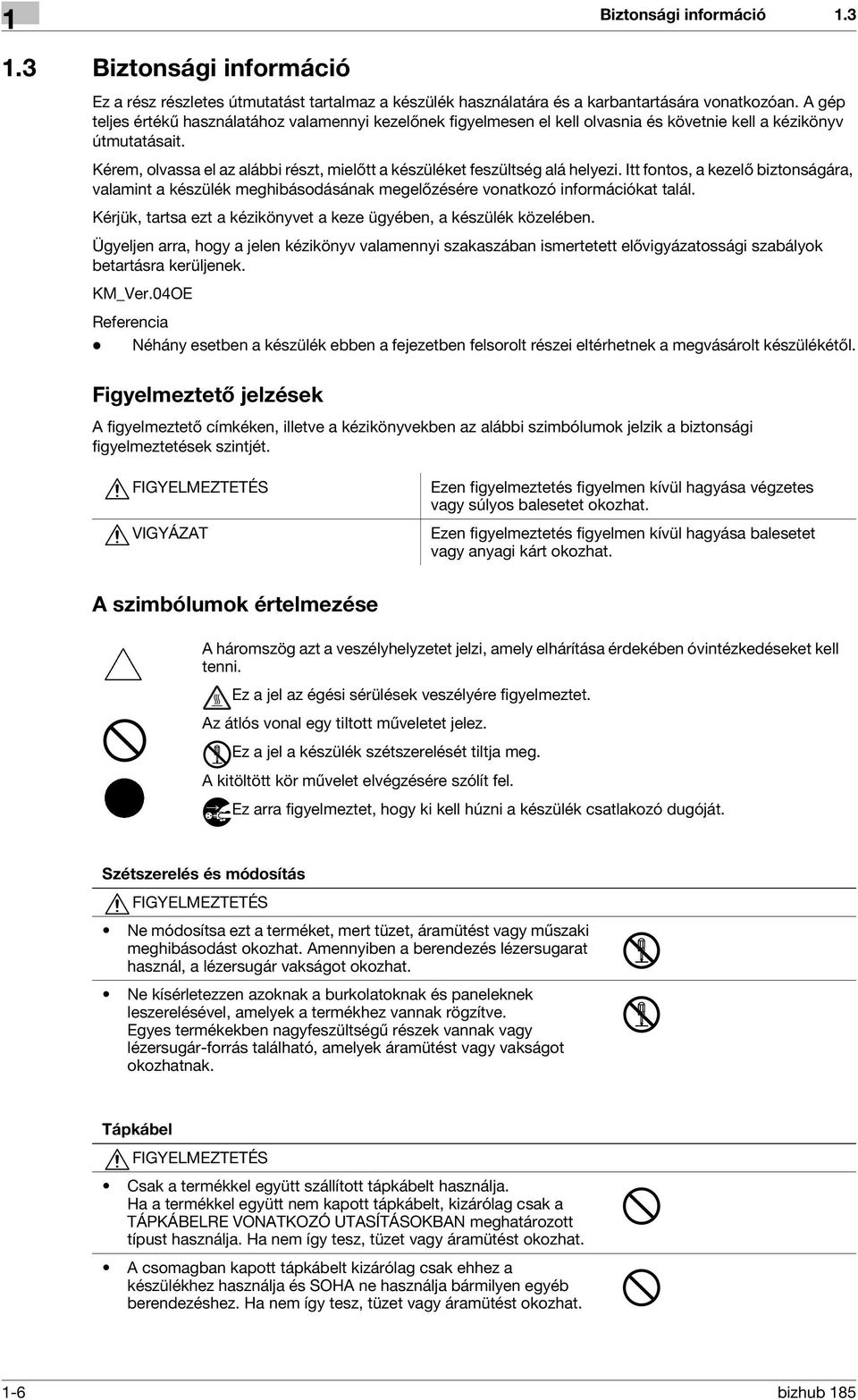 Kérem, olvassa el az alábbi részt, mielőtt a készüléket feszültség alá helyezi. Itt fontos, a kezelő biztonságára, valamint a készülék meghibásodásának megelőzésére vonatkozó információkat talál.