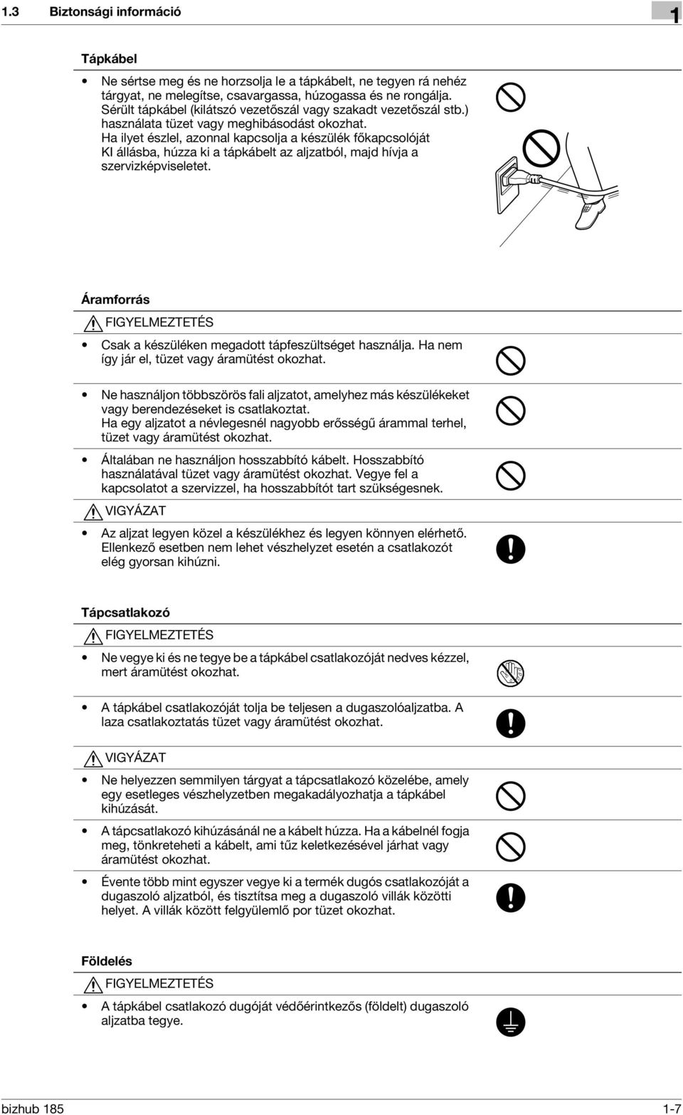 Ha ilyet észlel, azonnal kapcsolja a készülék főkapcsolóját KI állásba, húzza ki a tápkábelt az aljzatból, majd hívja a szervizképviseletet.