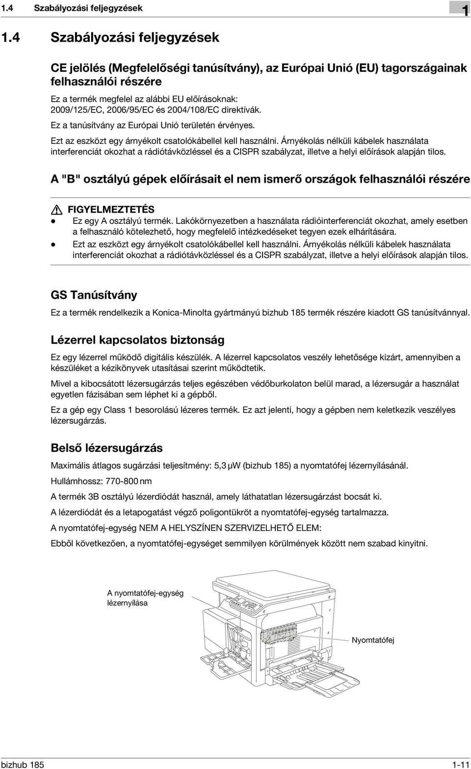 2004/108/EC direktívák. Ez a tanúsítvány az Európai Unió területén érvényes. Ezt az eszközt egy árnyékolt csatolókábellel kell használni.