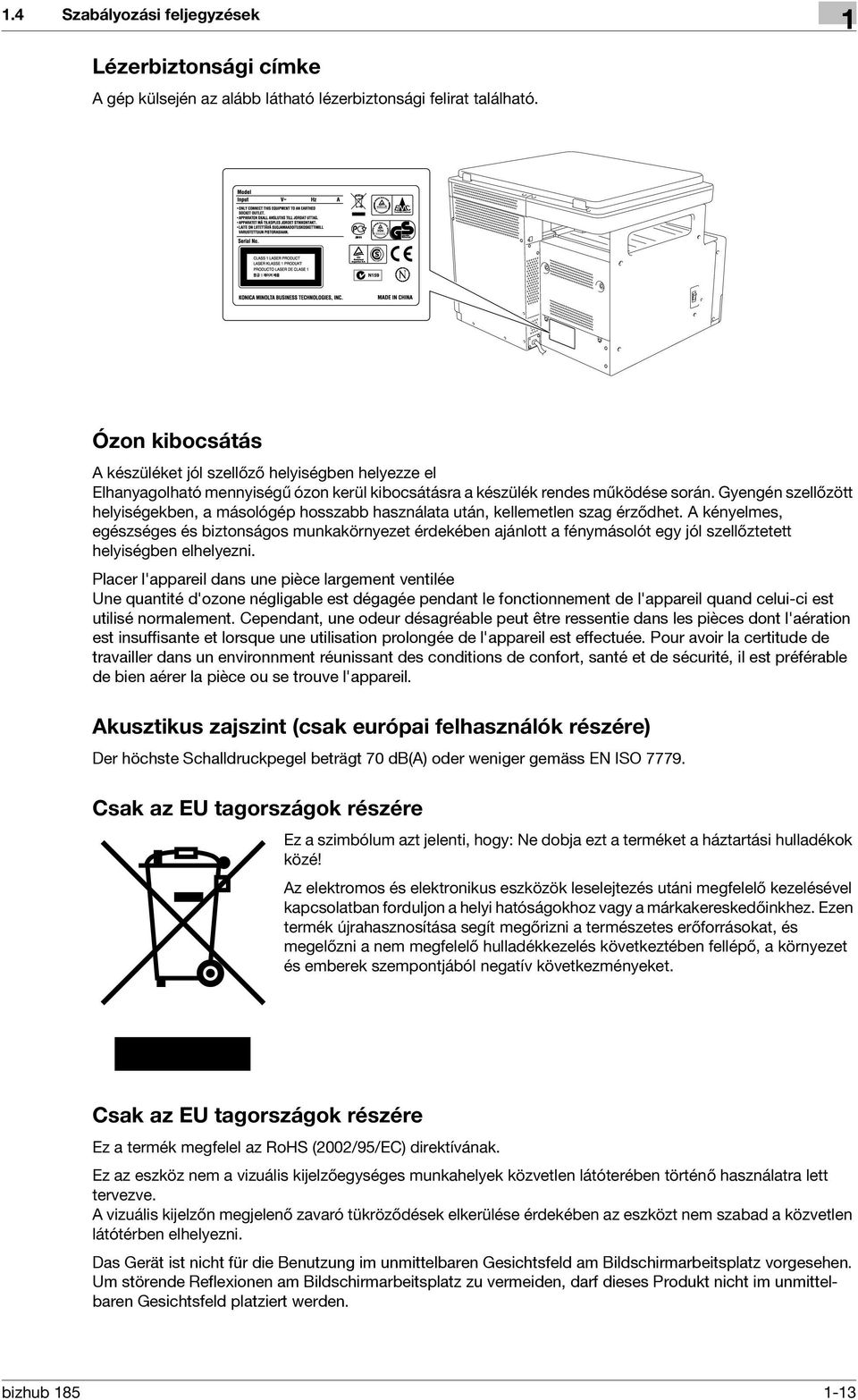 Gyengén szellőzött helyiségekben, a másológép hosszabb használata után, kellemetlen szag érződhet.