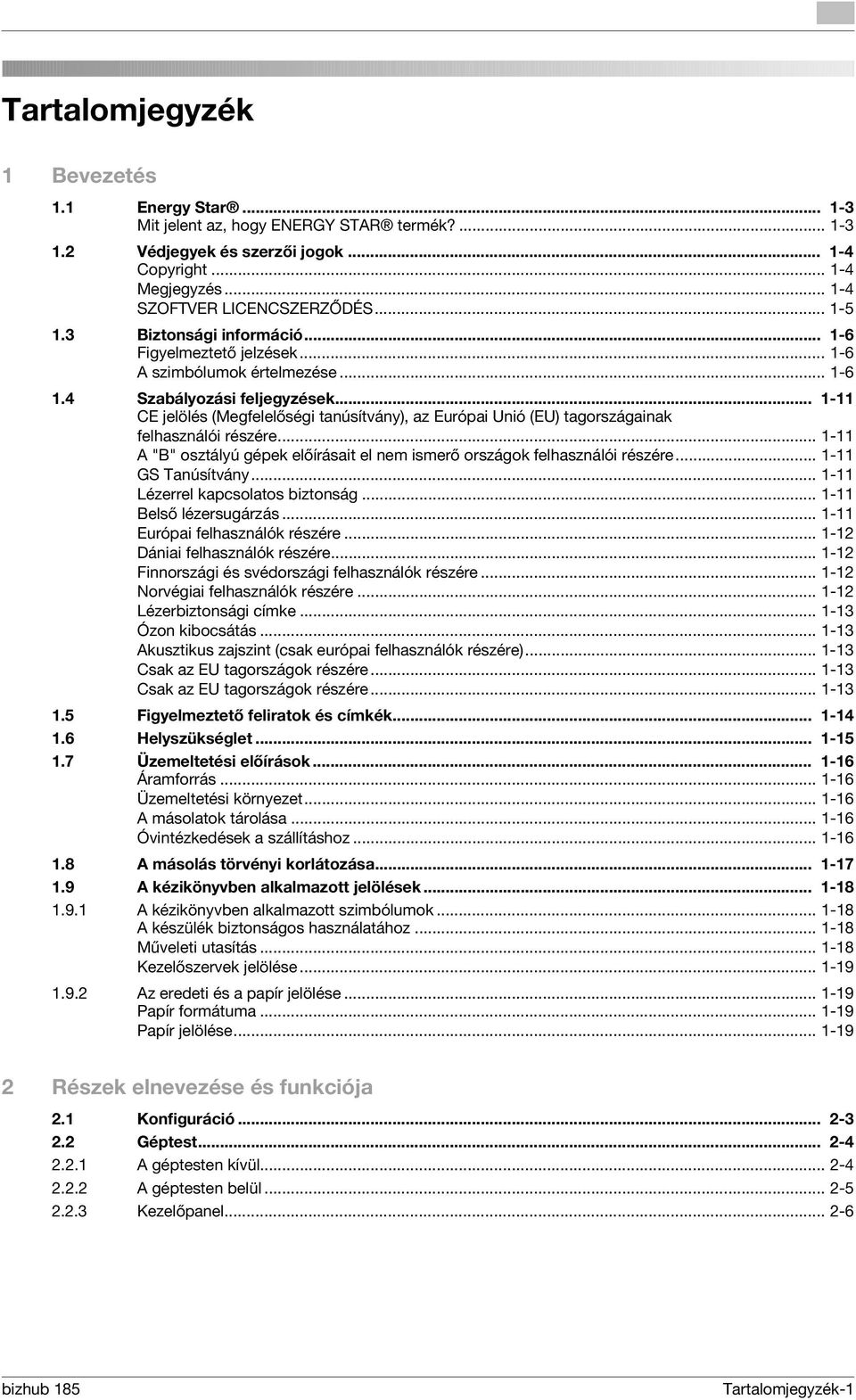 .. 1-11 CE jelölés (Megfelelőségi tanúsítvány), az Európai Unió (EU) tagországainak felhasználói részére... 1-11 A "B" osztályú gépek előírásait el nem ismerő országok felhasználói részére.