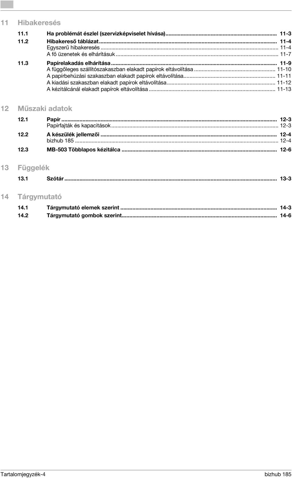 .. 11-11 A kiadási szakaszban elakadt papírok eltávolítása... 11-12 A kézitálcánál elakadt papírok eltávolítása... 11-13 12 Műszaki adatok 12.1 Papír... 12-3 Papírfajták és kapacitások... 12-3 12.