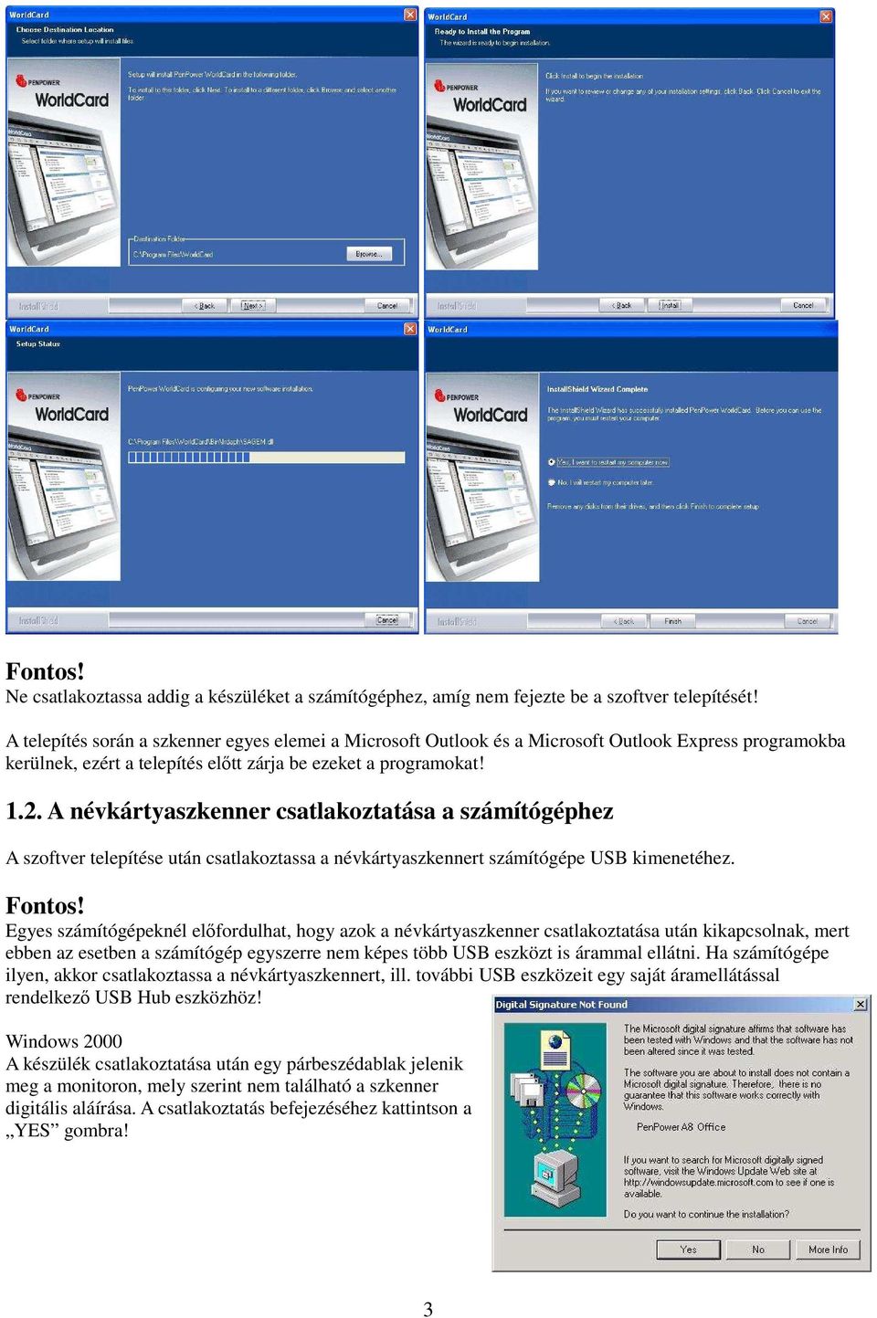 A névkártyaszkenner csatlakoztatása a számítógéphez A szoftver telepítése után csatlakoztassa a névkártyaszkennert számítógépe USB kimenetéhez. Fontos!