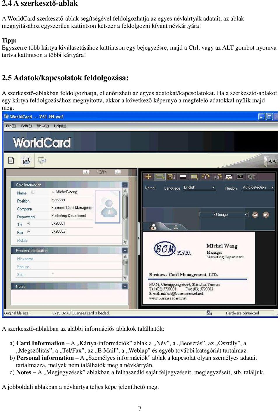 5 Adatok/kapcsolatok feldolgozása: A szerkesztı-ablakban feldolgozhatja, ellenırizheti az egyes adatokat/kapcsolatokat.