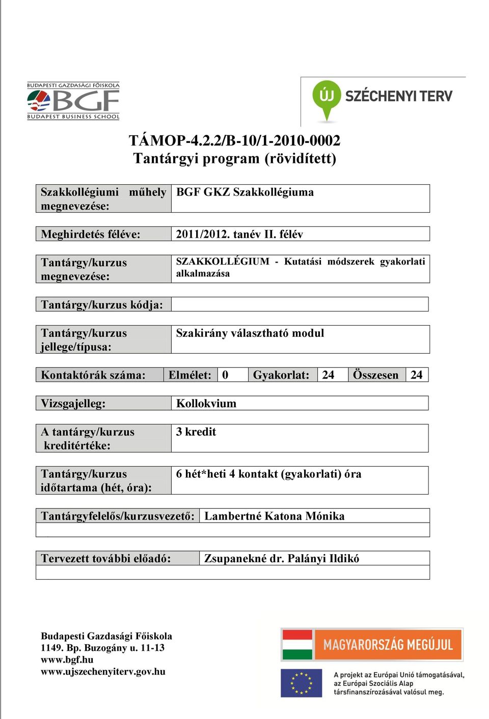 félév SZAKKOLLÉGIUM - Kutatási módszerek gyakorlati alkalmazása Tantárgy/kurzus kódja: Tantárgy/kurzus jellege/típusa: Szakirány választható modul Kontaktórák száma: Elmélet: 0