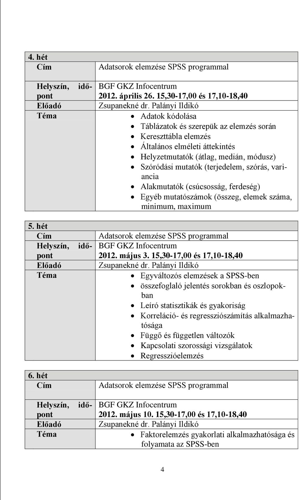 (terjedelem, szórás, variancia Alakmutatók (csúcsosság, ferdeség) Egyéb mutatószámok (összeg, elemek száma, minimum, maximum Adatsorok elemzése SPSS programmal 2012. május 3.