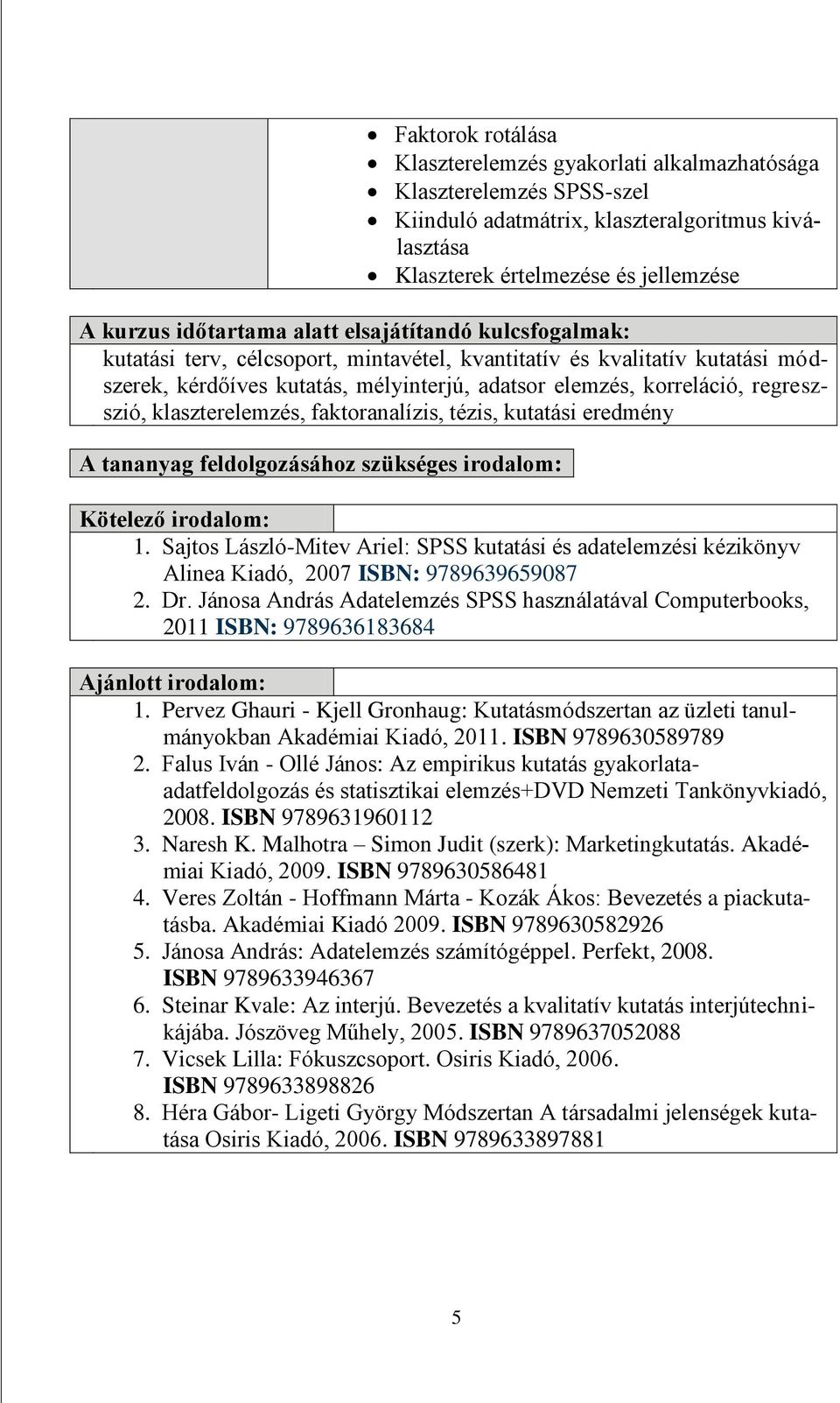 klaszterelemzés, faktoranalízis, tézis, kutatási eredmény A tananyag feldolgozásához szükséges irodalom: Kötelező irodalom: 1.