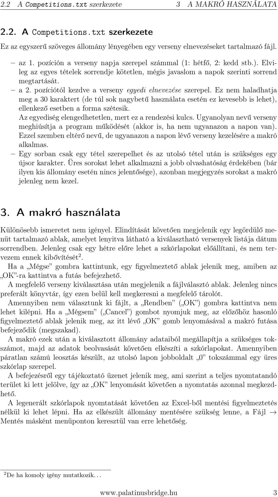 pozíciótól kezdve a verseny egyedi elnevezése szerepel. Ez nem haladhatja meg a 30 karaktert (de túl sok nagybetű használata esetén ez kevesebb is lehet), ellenkező esetben a forma szétesik.