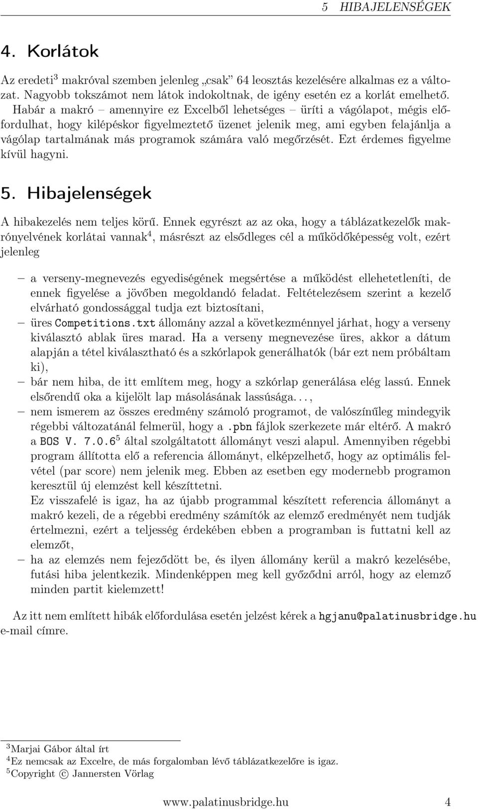 számára való megőrzését. Ezt érdemes figyelme kívül hagyni. 5. Hibajelenségek A hibakezelés nem teljes körű.