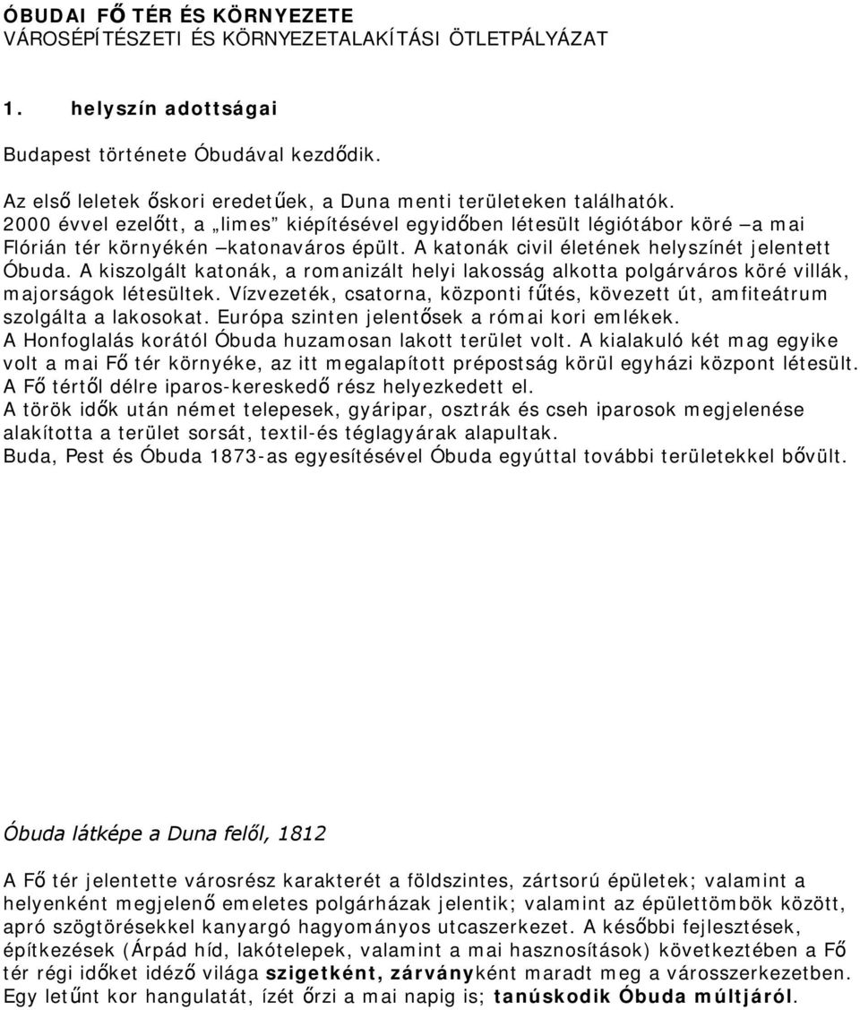 A katonák civil életének helyszínét jelentett Óbuda. A kiszolgált katonák, a romanizált helyi lakosság alkotta polgárváros köré villák, majorságok létesültek.